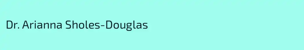 Dr. Arianna Sholes-Douglas